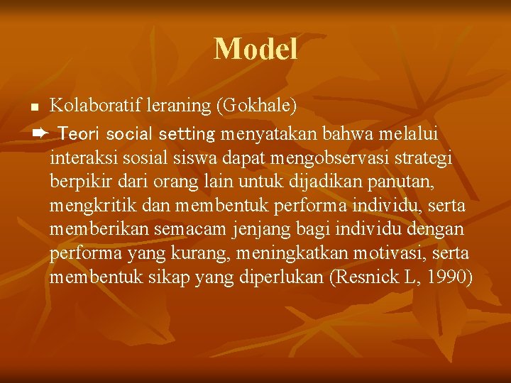 Model Kolaboratif leraning (Gokhale) ➨ Teori social setting menyatakan bahwa melalui interaksi sosial siswa