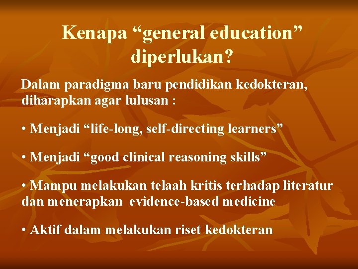 Kenapa “general education” diperlukan? Dalam paradigma baru pendidikan kedokteran, diharapkan agar lulusan : •