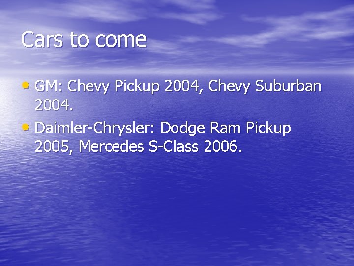 Cars to come • GM: Chevy Pickup 2004, Chevy Suburban 2004. • Daimler-Chrysler: Dodge