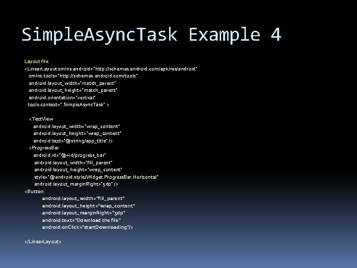 Simple. Async. Task Example 4 Layout file <Linear. Layout xmlns: android="http: //schemas. android. com/apk/res/android" Simple. Async. Task Example 4 Layout file <Linear. Layout xmlns: android="http: //schemas. android. com/apk/res/android"
