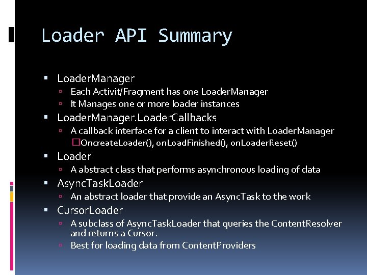 Loader API Summary Loader. Manager Each Activit/Fragment has one Loader. Manager It Manages one Loader API Summary Loader. Manager Each Activit/Fragment has one Loader. Manager It Manages one