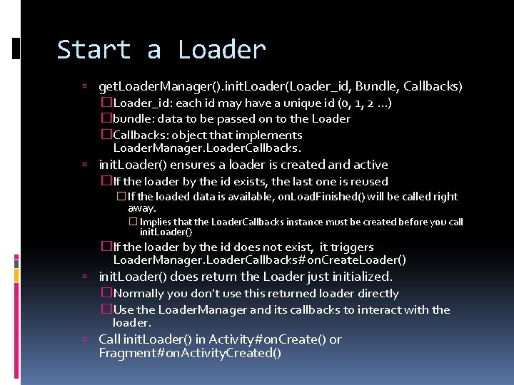 Start a Loader get. Loader. Manager(). init. Loader(Loader_id, Bundle, Callbacks) �Loader_id: each id may Start a Loader get. Loader. Manager(). init. Loader(Loader_id, Bundle, Callbacks) �Loader_id: each id may