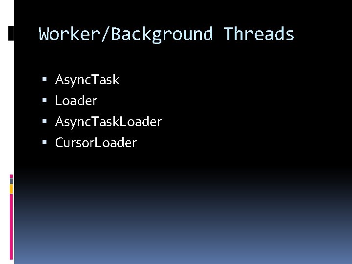 Worker/Background Threads Async. Task Loader Async. Task. Loader Cursor. Loader Worker/Background Threads Async. Task Loader Async. Task. Loader Cursor. Loader