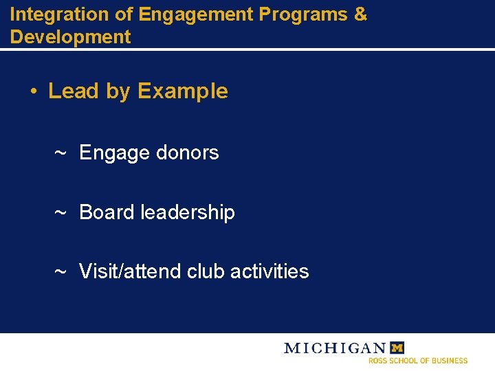Integration of Engagement Programs & Development • Lead by Example ~ Engage donors ~