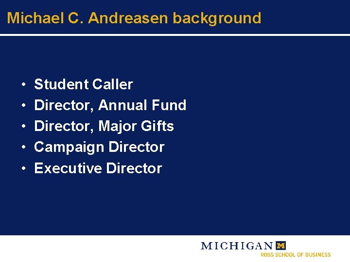 Michael C. Andreasen background • • • Student Caller Director, Annual Fund Director, Major