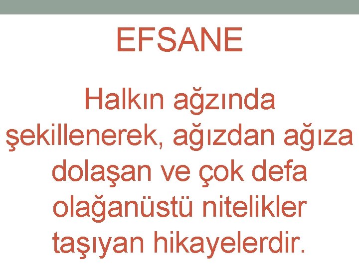 EFSANE Halkın ağzında şekillenerek, ağızdan ağıza dolaşan ve çok defa olağanüstü nitelikler taşıyan hikayelerdir.