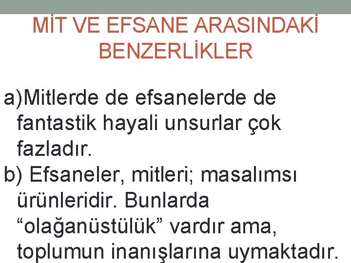 MİT VE EFSANE ARASINDAKİ BENZERLİKLER a)Mitlerde de efsanelerde de fantastik hayali unsurlar çok fazladır.