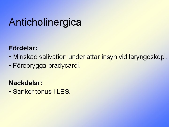 Anticholinergica Fördelar: • Minskad salivation underlättar insyn vid laryngoskopi. • Förebrygga bradycardi. Nackdelar: •