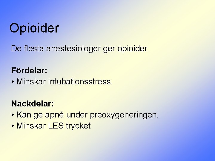 Opioider De flesta anestesiologer opioider. Fördelar: • Minskar intubationsstress. Nackdelar: • Kan ge apné