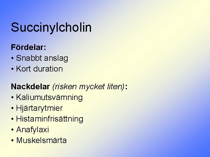 Succinylcholin Fördelar: • Snabbt anslag • Kort duration Nackdelar (risken mycket liten): • Kaliumutsvämning