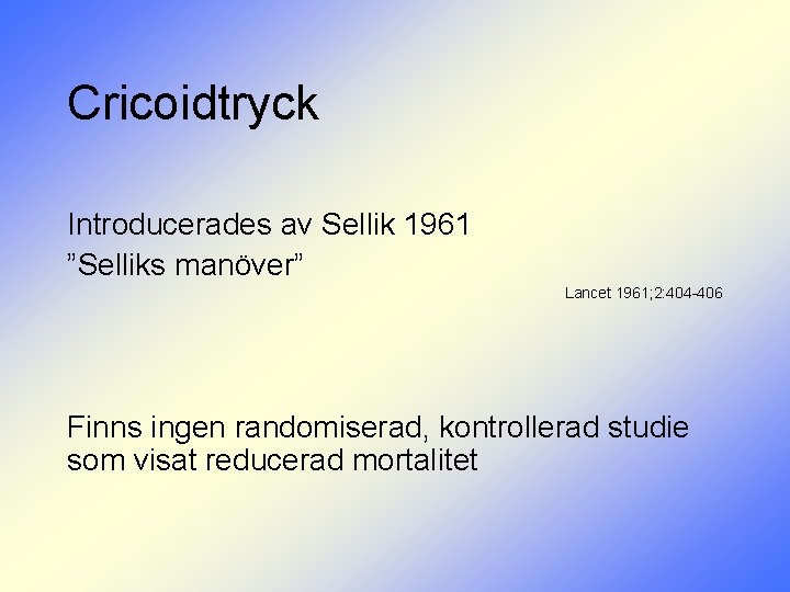 Cricoidtryck Introducerades av Sellik 1961 ”Selliks manöver” Lancet 1961; 2: 404 -406 Finns ingen