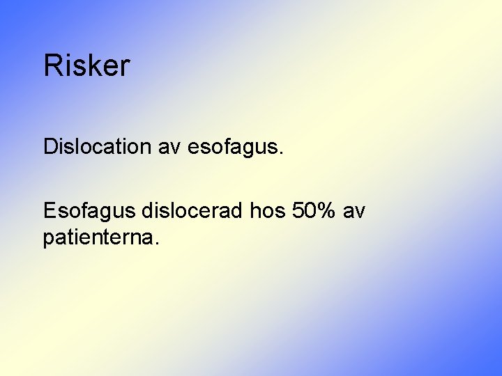 Risker Dislocation av esofagus. Esofagus dislocerad hos 50% av patienterna. 