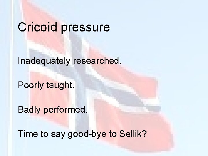 Cricoid pressure Inadequately researched. Poorly taught. Badly performed. Time to say good-bye to Sellik?