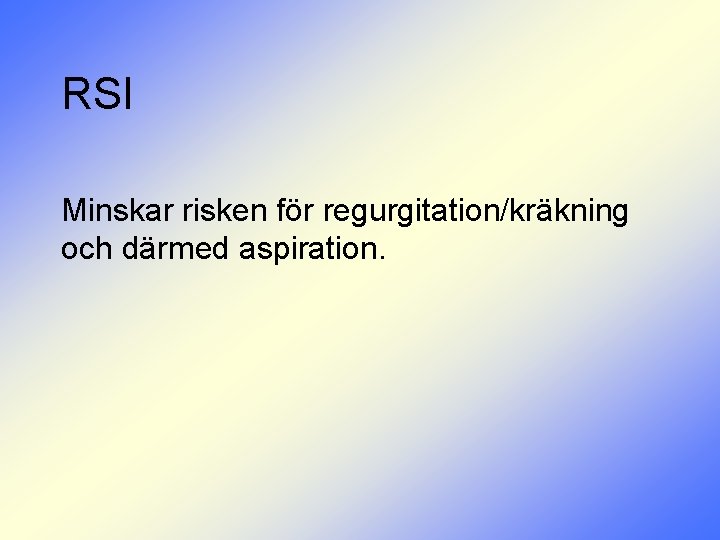 RSI Minskar risken för regurgitation/kräkning och därmed aspiration. 