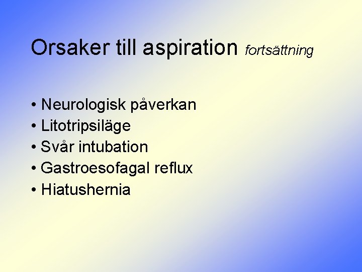 Orsaker till aspiration fortsättning • Neurologisk påverkan • Litotripsiläge • Svår intubation • Gastroesofagal