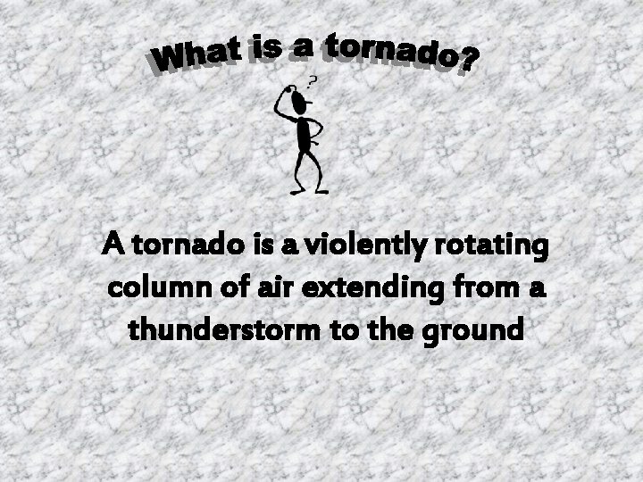 A tornado is a violently rotating column of air extending from a thunderstorm to