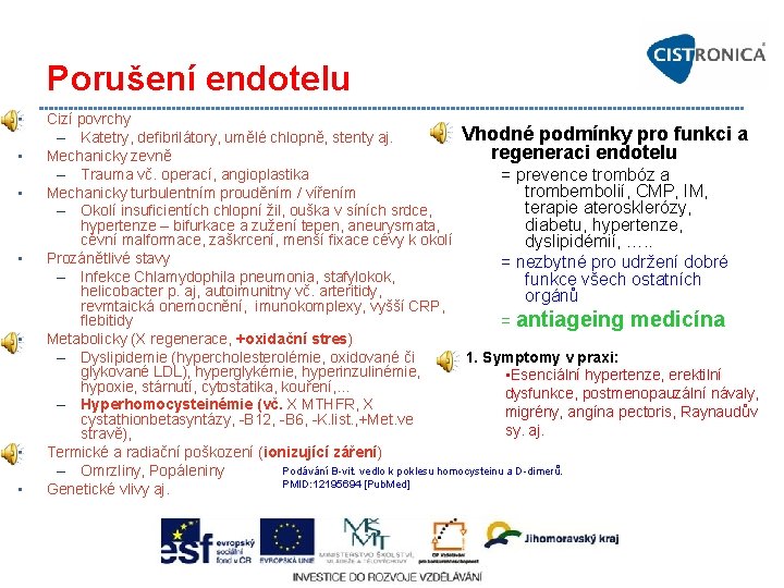 Porušení endotelu • • Cizí povrchy Vhodné podmínky pro funkci a – Katetry, defibrilátory,