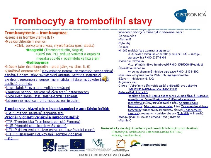 Trombocyty a trombofilní stavy Trombocytémie – trombocytóza: Funkce trombocytů může být inhibována, např. :