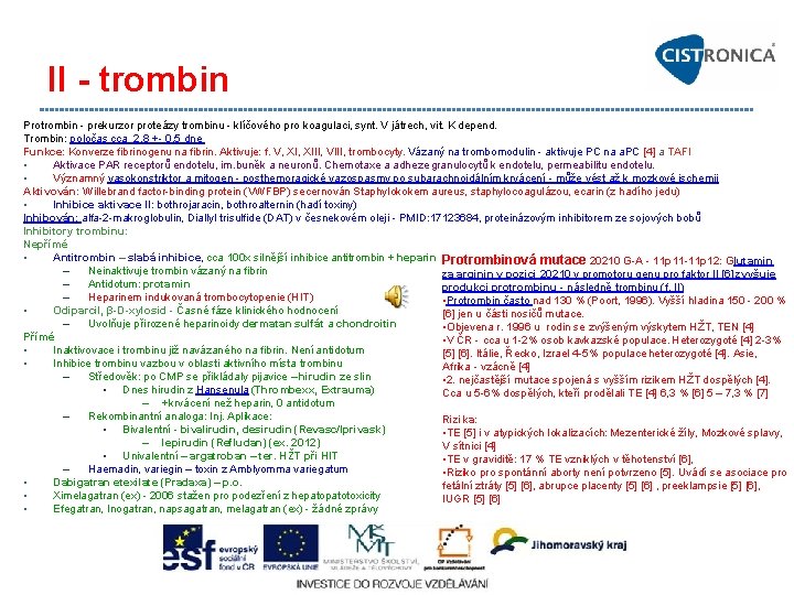 II - trombin Protrombin prekurzor proteázy trombinu klíčového pro koagulaci, synt. V játrech, vit.