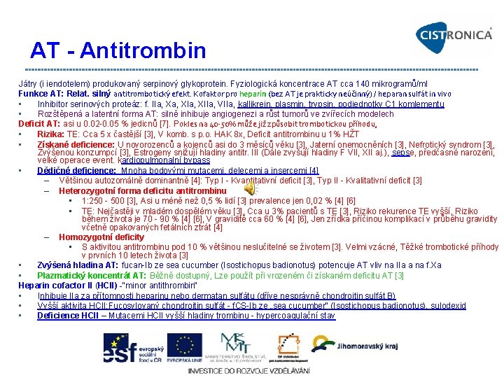 AT - Antitrombin Játry (i iendotelem) produkovaný serpinový glykoprotein. Fyziologická koncentrace AT cca 140