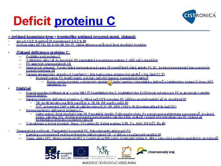 Deficit proteinu C = zvýšená koagulace krve = trombofílie smíšená (vrozená event. získaná) •