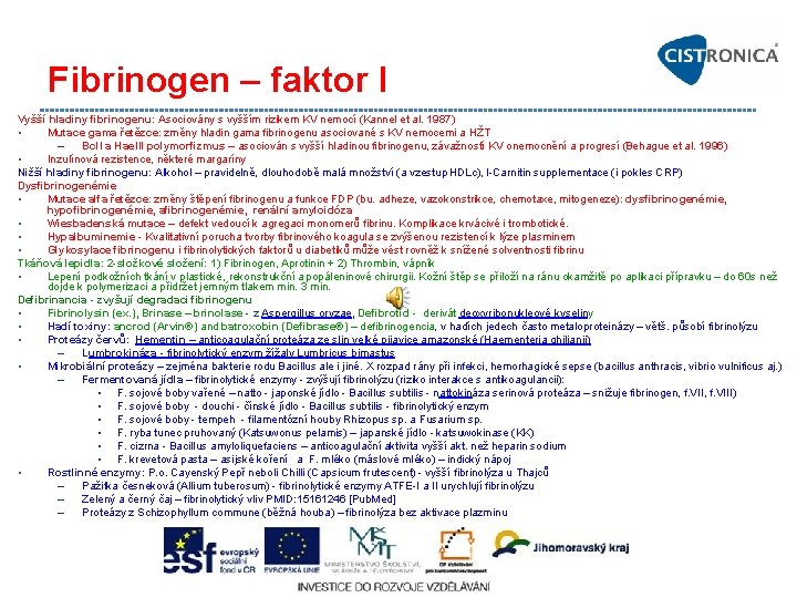 Fibrinogen – faktor I Vyšší hladiny fibrinogenu: Asociovány s vyšším rizikem KV nemocí (Kannel