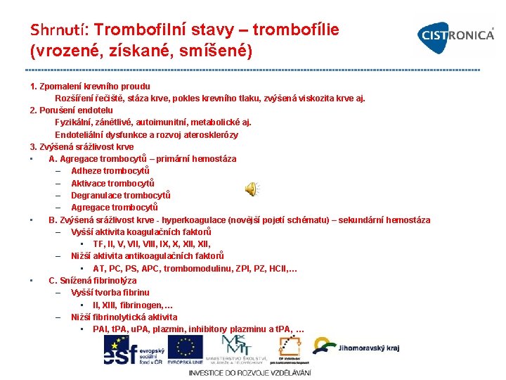 Shrnutí: Trombofilní stavy – trombofílie (vrozené, získané, smíšené) 1. Zpomalení krevního proudu Rozšíření řečiště,