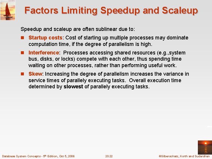 Factors Limiting Speedup and Scaleup Speedup and scaleup are often sublinear due to: n