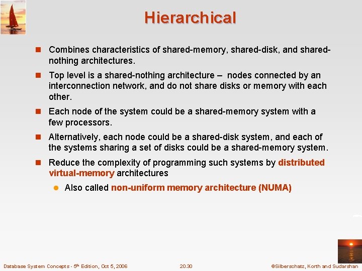 Hierarchical n Combines characteristics of shared-memory, shared-disk, and shared- nothing architectures. n Top level