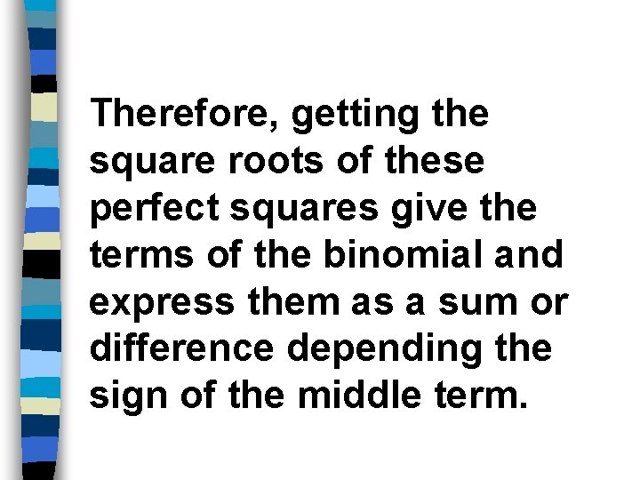 Therefore, getting the square roots of these perfect squares give the terms of the