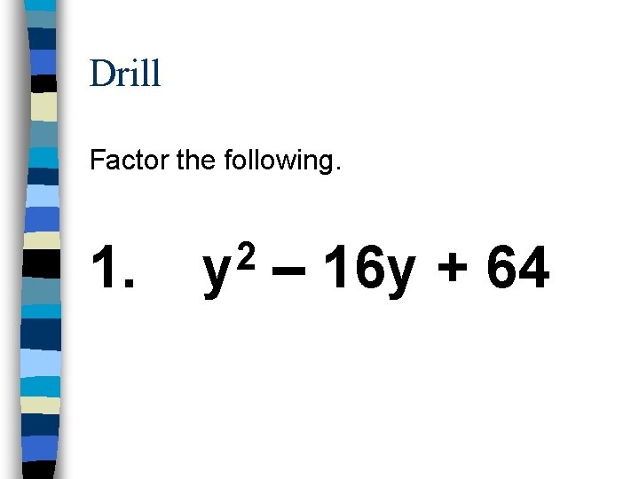 Drill Factor the following. 1. 2 y – 16 y + 64 