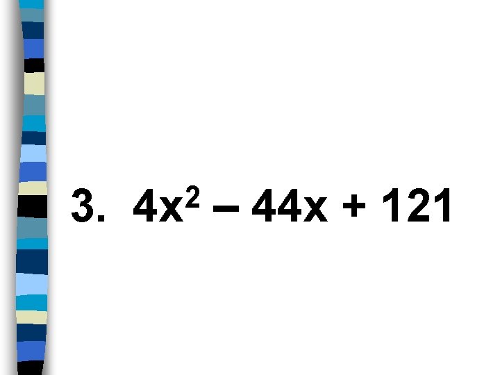 3. 2 4 x – 44 x + 121 