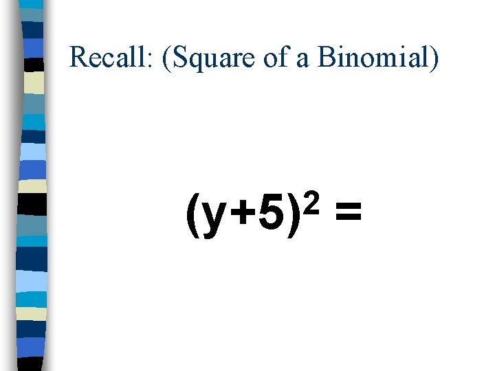 Recall: (Square of a Binomial) 2 (y+5) = 