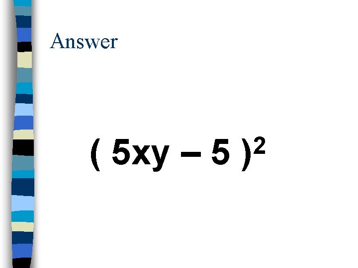 Answer ( 5 xy – 5 2 ) 