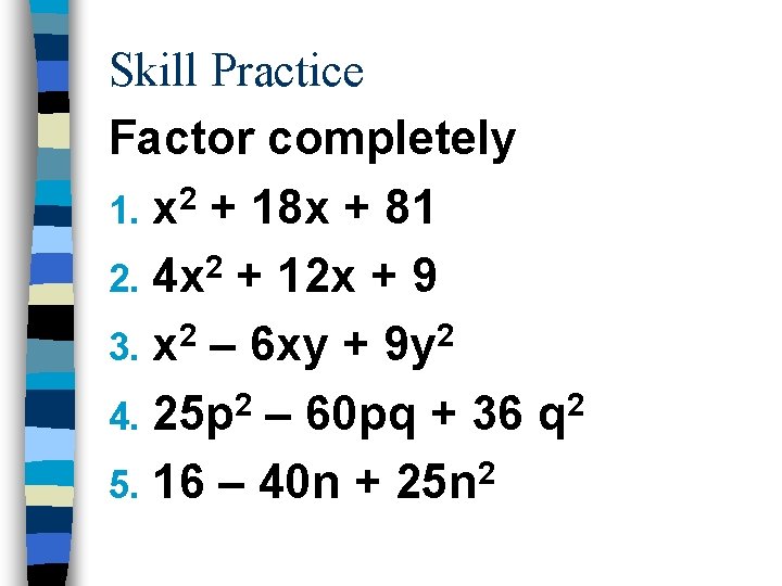 Skill Practice Factor completely 1. x 2 + 18 x + 81 2 2.