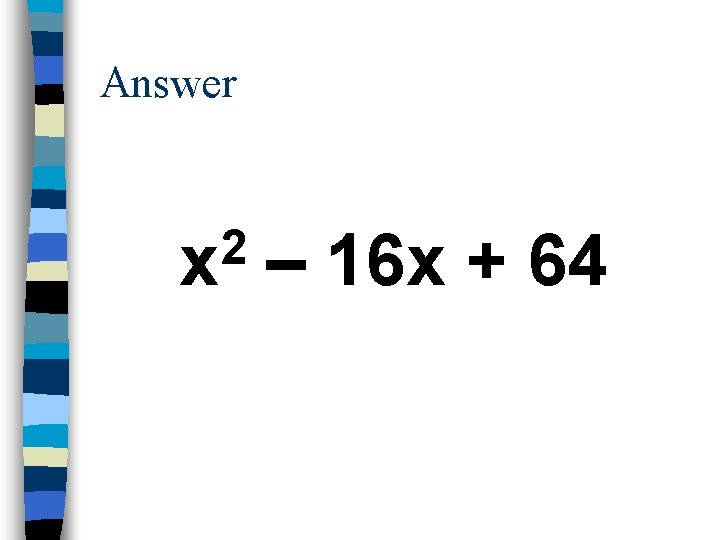 Answer 2 x – 16 x + 64 