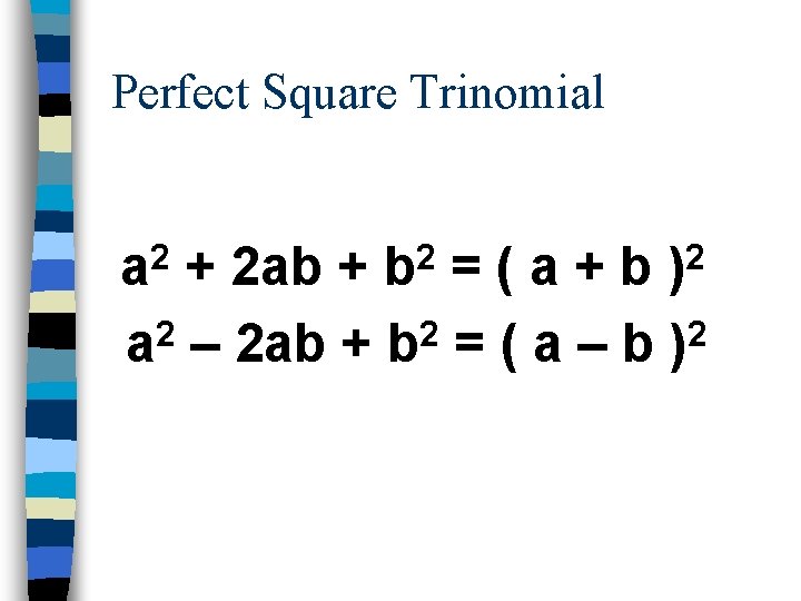 Perfect Square Trinomial 2 a 2 b 2 ) + 2 ab + =(a+b