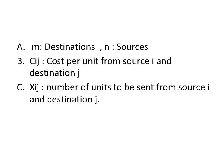 A. m: Destinations , n : Sources B. Cij : Cost per unit from