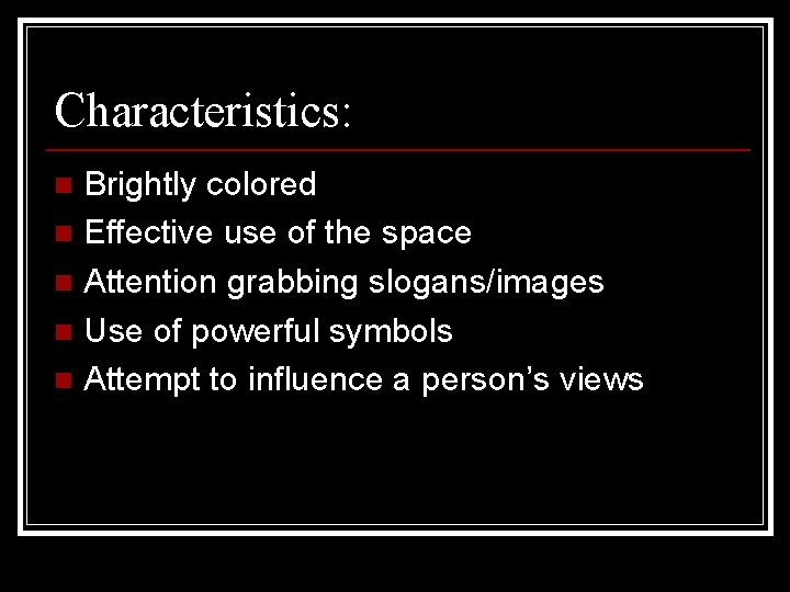 Characteristics: Brightly colored n Effective use of the space n Attention grabbing slogans/images n