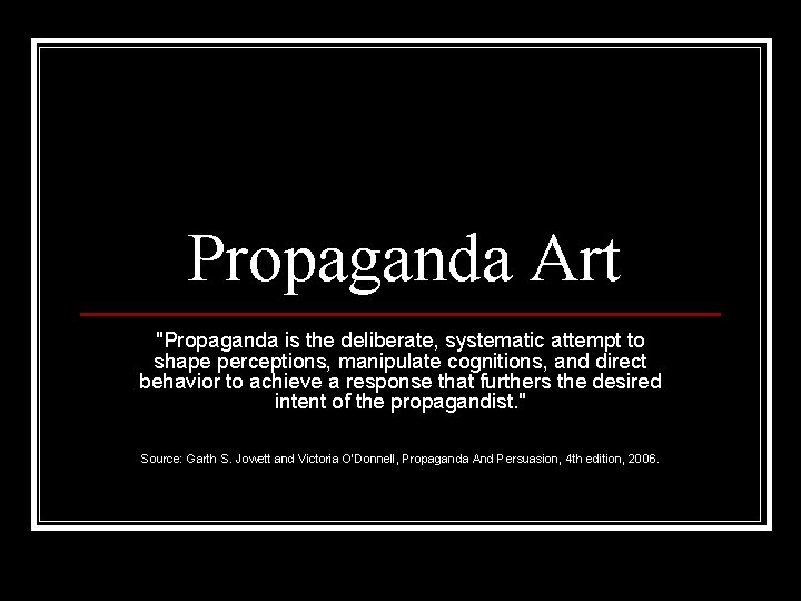 Propaganda Art "Propaganda is the deliberate, systematic attempt to shape perceptions, manipulate cognitions, and