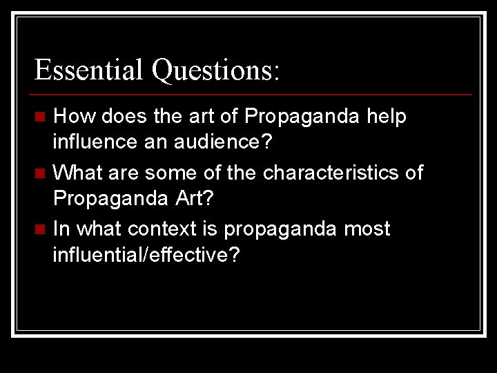 Essential Questions: How does the art of Propaganda help influence an audience? n What