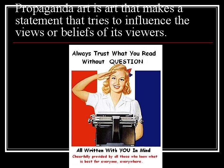 Propaganda art is art that makes a statement that tries to influence the views