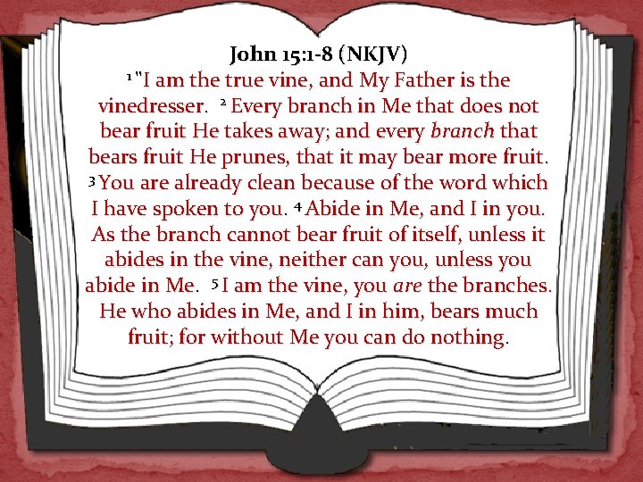 John 15: 1 -8 (NKJV) 1 "I am the true vine, and My Father