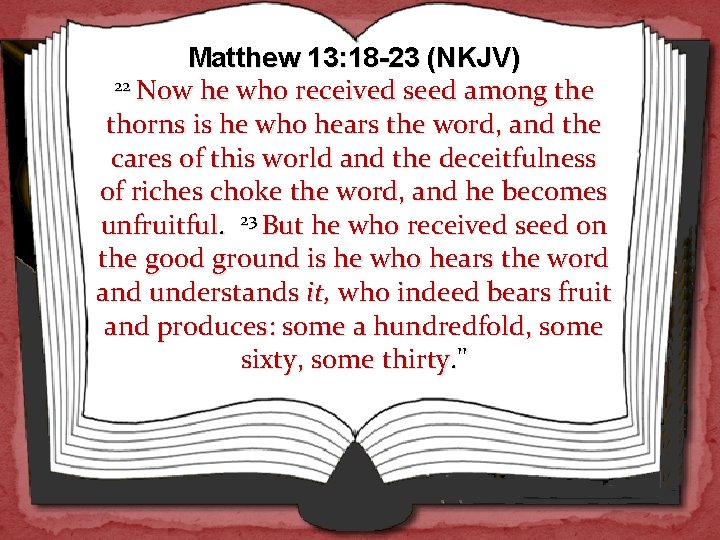Matthew 13: 18 -23 (NKJV) 22 Now he who received seed among the thorns