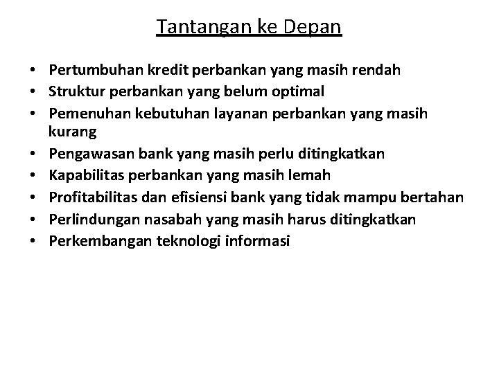 Tantangan ke Depan • Pertumbuhan kredit perbankan yang masih rendah • Struktur perbankan yang