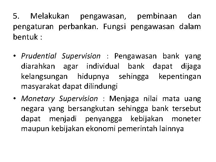5. Melakukan pengawasan, pembinaan dan pengaturan perbankan. Fungsi pengawasan dalam bentuk : • Prudential
