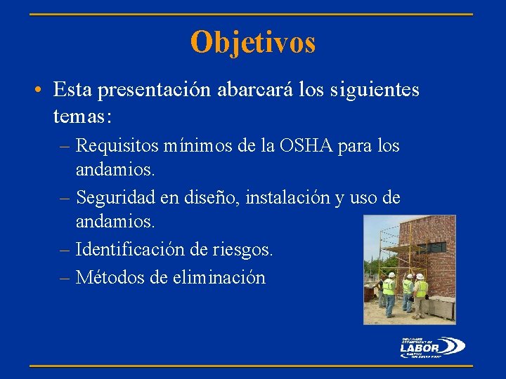 Objetivos • Esta presentación abarcará los siguientes temas: – Requisitos mínimos de la OSHA