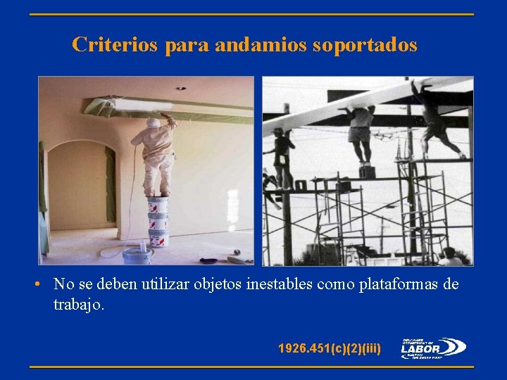 Criterios para andamios soportados • No se deben utilizar objetos inestables como plataformas de