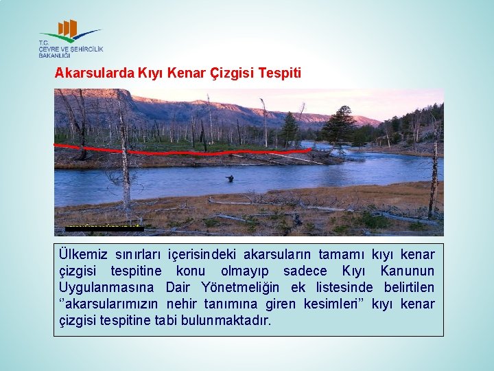 Akarsularda Kıyı Kenar Çizgisi Tespiti Ülkemiz sınırları içerisindeki akarsuların tamamı kıyı kenar çizgisi tespitine