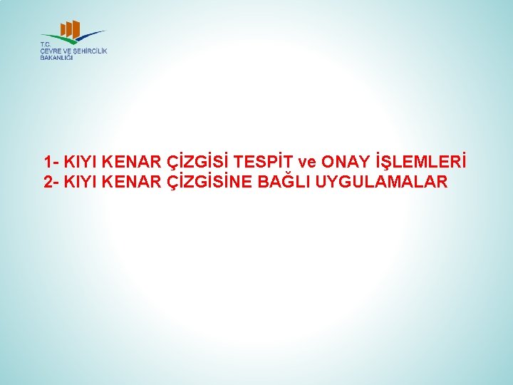 1 - KIYI KENAR ÇİZGİSİ TESPİT ve ONAY İŞLEMLERİ 2 - KIYI KENAR ÇİZGİSİNE